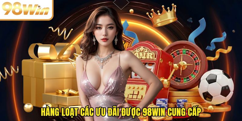 Hàng loạt các ưu đãi được 98WIN cung cấp