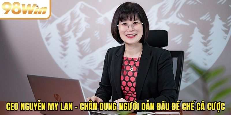 CEO Nguyễn My Lan – Chân Dung Người Dẫn Đầu Đế Chế Cá Cược
