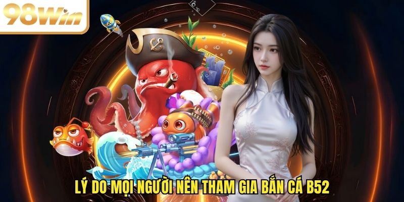 Lý do mọi người nên tham gia bắn cá B52