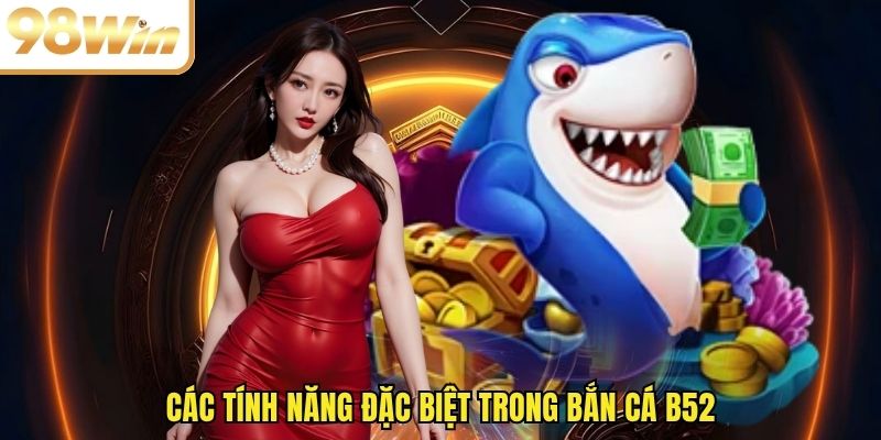 Các tính năng đặc biệt trong bắn cá B52