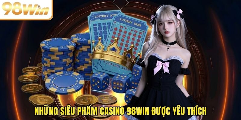 Những siêu phẩm casino 98WIN được yêu thích