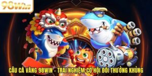 Câu Cá Vàng 98WIN – Trải Nghiệm Cơ Hội Đổi Thưởng Khủng