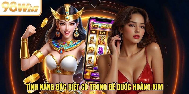 Tính năng đặc biệt có trong đế quốc hoàng kim