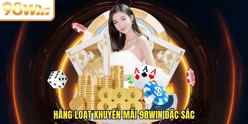Hàng loạt khuyến mãi 98WIN đặc sắc