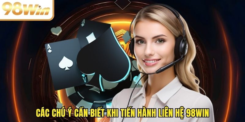 Các chú ý cần biết khi tiến hành liên hệ 98WIN