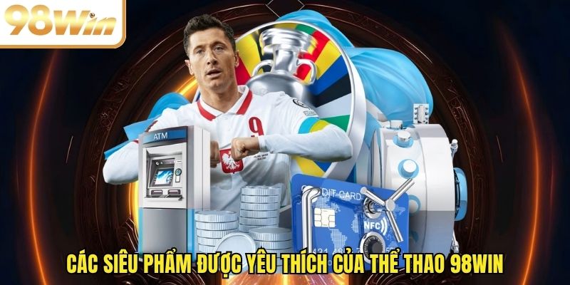 Các siêu phẩm được yêu thích của thể thao 98WIN
