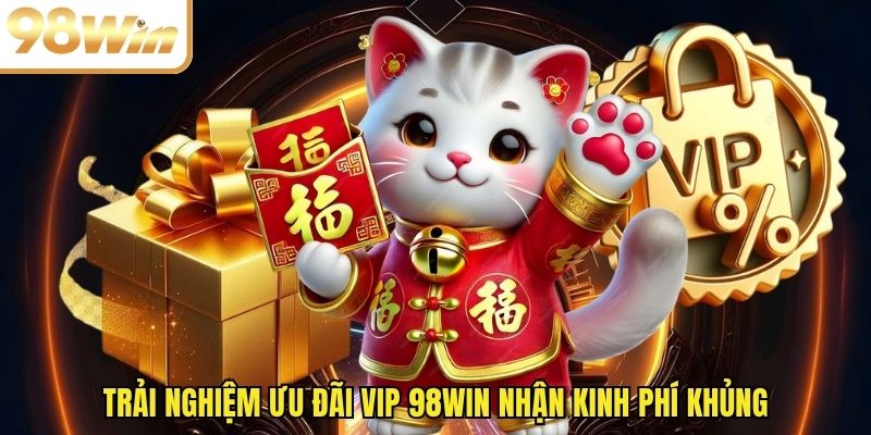 Trải nghiệm ưu đãi VIP 98WIN nhận kinh phí khủng